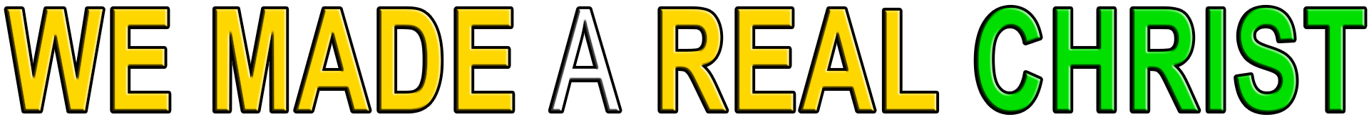 WE MADE A REAL CHRIST